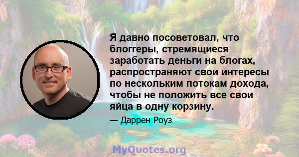 Я давно посоветовал, что блоггеры, стремящиеся заработать деньги на блогах, распространяют свои интересы по нескольким потокам дохода, чтобы не положить все свои яйца в одну корзину.