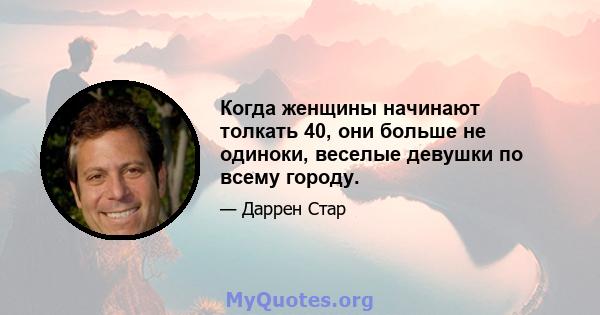 Когда женщины начинают толкать 40, они больше не одиноки, веселые девушки по всему городу.