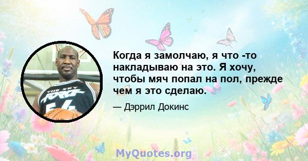 Когда я замолчаю, я что -то накладываю на это. Я хочу, чтобы мяч попал на пол, прежде чем я это сделаю.