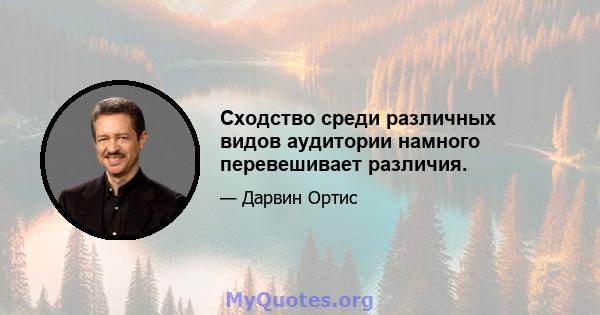 Сходство среди различных видов аудитории намного перевешивает различия.