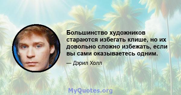 Большинство художников стараются избегать клише, но их довольно сложно избежать, если вы сами оказываетесь одним.