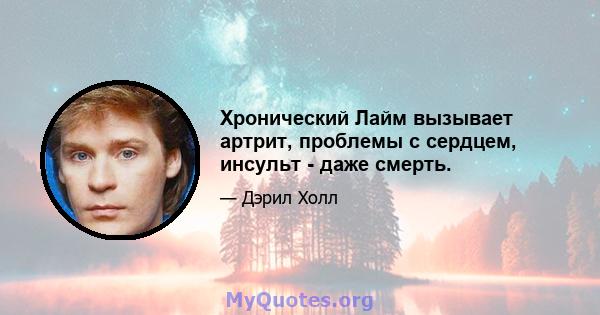 Хронический Лайм вызывает артрит, проблемы с сердцем, инсульт - даже смерть.