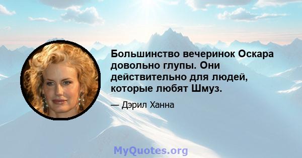 Большинство вечеринок Оскара довольно глупы. Они действительно для людей, которые любят Шмуз.