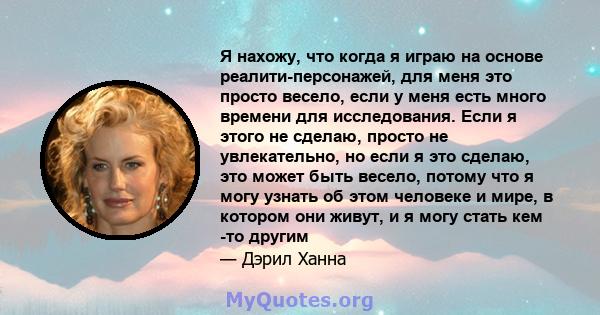 Я нахожу, что когда я играю на основе реалити-персонажей, для меня это просто весело, если у меня есть много времени для исследования. Если я этого не сделаю, просто не увлекательно, но если я это сделаю, это может быть 