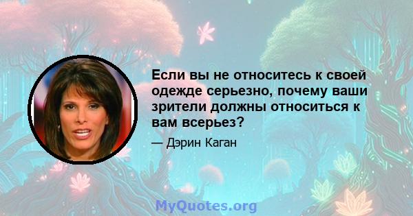 Если вы не относитесь к своей одежде серьезно, почему ваши зрители должны относиться к вам всерьез?