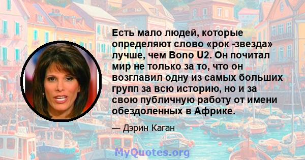 Есть мало людей, которые определяют слово «рок -звезда» лучше, чем Bono U2. Он почитал мир не только за то, что он возглавил одну из самых больших групп за всю историю, но и за свою публичную работу от имени