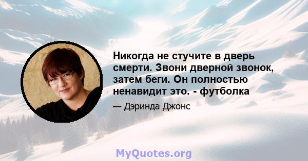 Никогда не стучите в дверь смерти. Звони дверной звонок, затем беги. Он полностью ненавидит это. - футболка