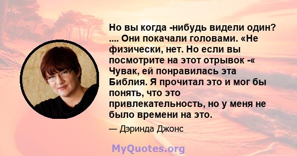 Но вы когда -нибудь видели один? .... Они покачали головами. «Не физически, нет. Но если вы посмотрите на этот отрывок -« Чувак, ей понравилась эта Библия. Я прочитал это и мог бы понять, что это привлекательность, но у 