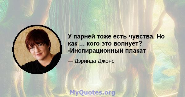 У парней тоже есть чувства. Но как ... кого это волнует? -Инспирационный плакат