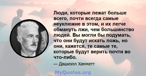 Люди, которые лежат больше всего, почти всегда самые неуклюжие в этом, и их легче обмануть лжи, чем большинство людей. Вы могли бы подумать, что они будут искать ложь, но они, кажется, те самые те, которые будут верить