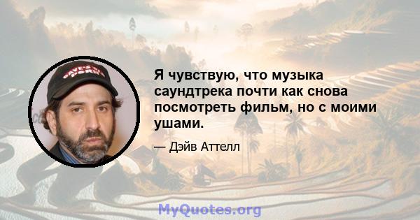 Я чувствую, что музыка саундтрека почти как снова посмотреть фильм, но с моими ушами.