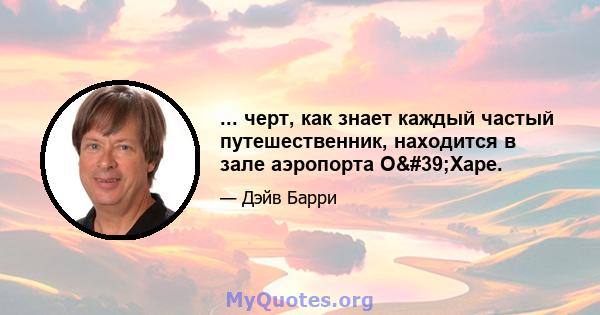 ... черт, как знает каждый частый путешественник, находится в зале аэропорта О'Харе.