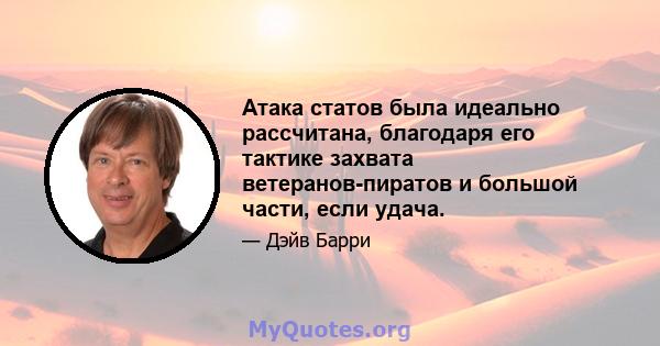 Атака статов была идеально рассчитана, благодаря его тактике захвата ветеранов-пиратов и большой части, если удача.