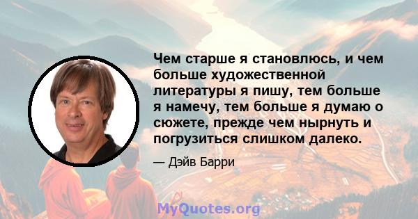 Чем старше я становлюсь, и чем больше художественной литературы я пишу, тем больше я намечу, тем больше я думаю о сюжете, прежде чем нырнуть и погрузиться слишком далеко.