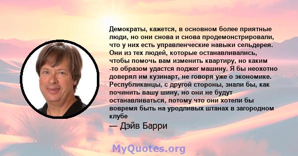 Демократы, кажется, в основном более приятные люди, но они снова и снова продемонстрировали, что у них есть управленческие навыки сельдерея. Они из тех людей, которые останавливались, чтобы помочь вам изменить квартиру, 