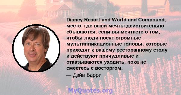 Disney Resort and World and Compound, место, где ваши мечты действительно сбываются, если вы мечтаете о том, чтобы люди носят огромные мультипликационные головы, которые приходят к вашему ресторанному столу и действуют