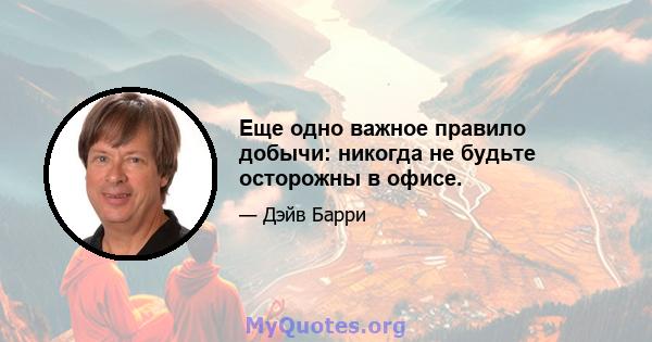 Еще одно важное правило добычи: никогда не будьте осторожны в офисе.