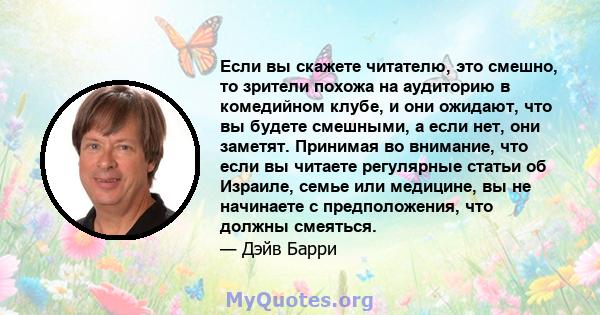 Если вы скажете читателю, это смешно, то зрители похожа на аудиторию в комедийном клубе, и они ожидают, что вы будете смешными, а если нет, они заметят. Принимая во внимание, что если вы читаете регулярные статьи об