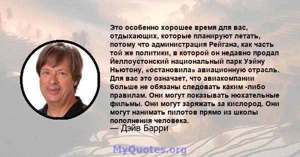 Это особенно хорошее время для вас, отдыхающих, которые планируют летать, потому что администрация Рейгана, как часть той же политики, в которой он недавно продал Йеллоустонский национальный парк Уэйну Ньютону,