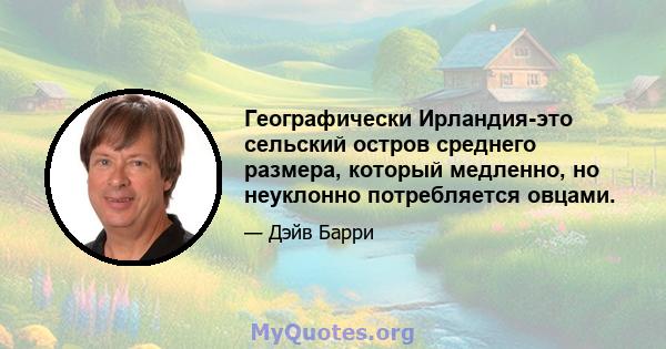 Географически Ирландия-это сельский остров среднего размера, который медленно, но неуклонно потребляется овцами.