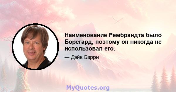 Наименование Рембрандта было Борегард, поэтому он никогда не использовал его.