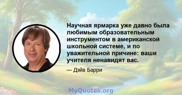 Научная ярмарка уже давно была любимым образовательным инструментом в американской школьной системе, и по уважительной причине: ваши учителя ненавидят вас.