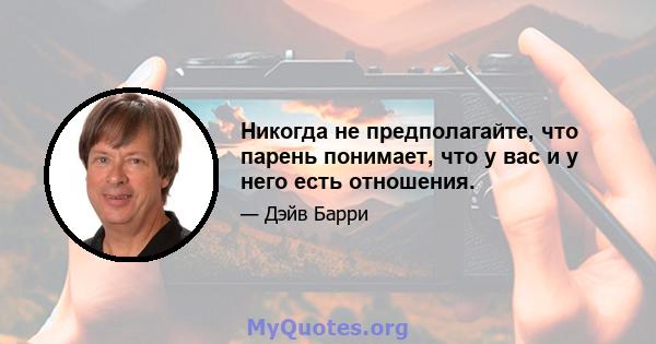 Никогда не предполагайте, что парень понимает, что у вас и у него есть отношения.