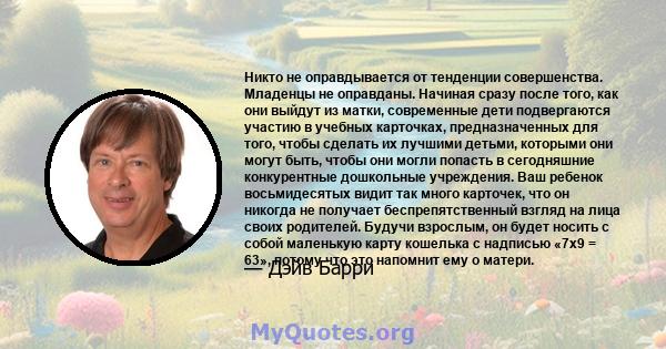 Никто не оправдывается от тенденции совершенства. Младенцы не оправданы. Начиная сразу после того, как они выйдут из матки, современные дети подвергаются участию в учебных карточках, предназначенных для того, чтобы