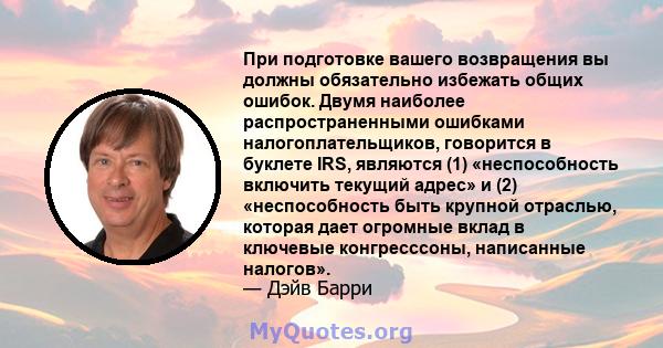 При подготовке вашего возвращения вы должны обязательно избежать общих ошибок. Двумя наиболее распространенными ошибками налогоплательщиков, говорится в буклете IRS, являются (1) «неспособность включить текущий адрес» и 