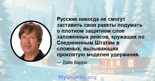 Русские никогда не смогут заставить свои ракеты подумать о плотном защитном слое заложенных рейсов, кружащих по Соединенным Штатам в сложных, вызывающих проклятую моделей удержания.