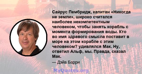 Сайрус Пембридж, капитан «Никогда не земли», широко считался наиболее некомпетентным человеком, чтобы занять корабль с момента формирования воды. Кто во имя здравого смысла поставит в море на этом корабле с этим