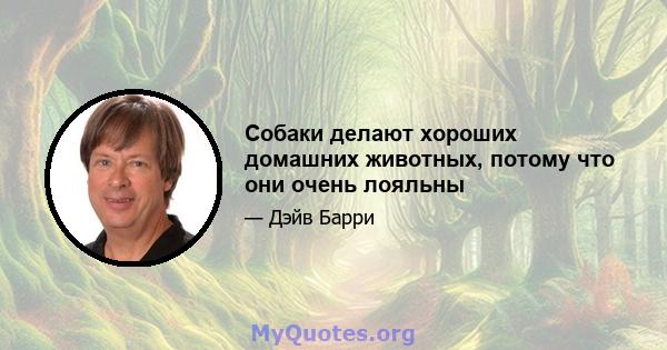 Собаки делают хороших домашних животных, потому что они очень лояльны