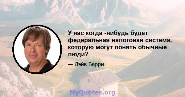 У нас когда -нибудь будет федеральная налоговая система, которую могут понять обычные люди?