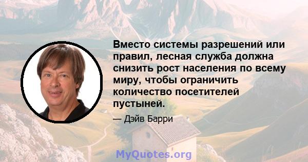 Вместо системы разрешений или правил, лесная служба должна снизить рост населения по всему миру, чтобы ограничить количество посетителей пустыней.