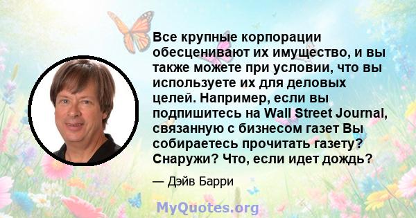 Все крупные корпорации обесценивают их имущество, и вы также можете при условии, что вы используете их для деловых целей. Например, если вы подпишитесь на Wall Street Journal, связанную с бизнесом газет Вы собираетесь