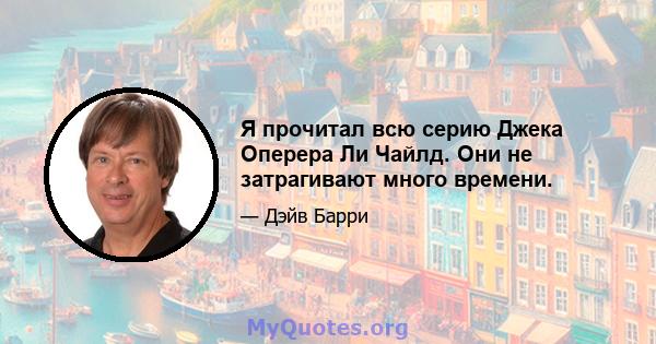 Я прочитал всю серию Джека Оперера Ли Чайлд. Они не затрагивают много времени.