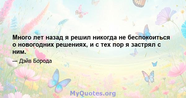 Много лет назад я решил никогда не беспокоиться о новогодних решениях, и с тех пор я застрял с ним.