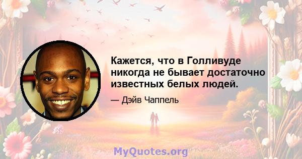 Кажется, что в Голливуде никогда не бывает достаточно известных белых людей.