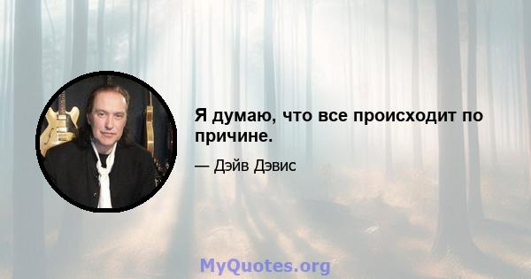 Я думаю, что все происходит по причине.