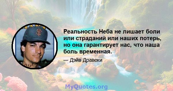 Реальность Неба не лишает боли или страданий или наших потерь, но она гарантирует нас, что наша боль временная.