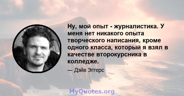 Ну, мой опыт - журналистика. У меня нет никакого опыта творческого написания, кроме одного класса, который я взял в качестве второкурсника в колледже.