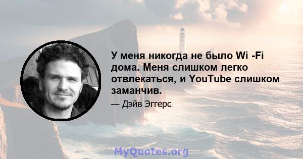 У меня никогда не было Wi -Fi дома. Меня слишком легко отвлекаться, и YouTube слишком заманчив.