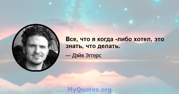 Все, что я когда -либо хотел, это знать, что делать.