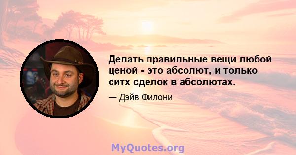 Делать правильные вещи любой ценой - это абсолют, и только ситх сделок в абсолютах.