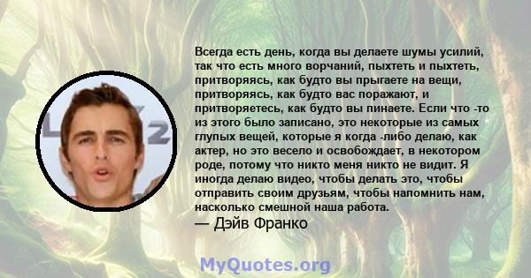 Всегда есть день, когда вы делаете шумы усилий, так что есть много ворчаний, пыхтеть и пыхтеть, притворяясь, как будто вы прыгаете на вещи, притворяясь, как будто вас поражают, и притворяетесь, как будто вы пинаете.