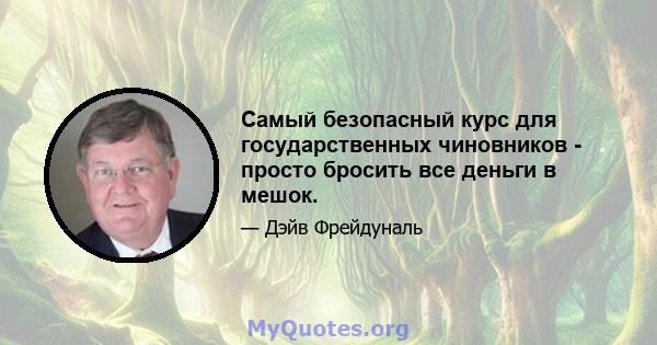 Самый безопасный курс для государственных чиновников - просто бросить все деньги в мешок.