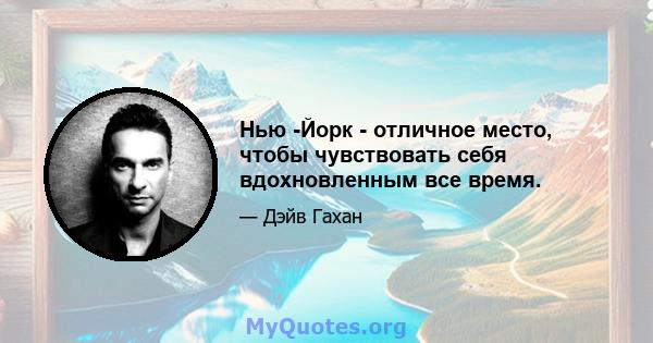 Нью -Йорк - отличное место, чтобы чувствовать себя вдохновленным все время.