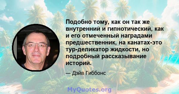 Подобно тому, как он так же внутренний и гипнотический, как и его отмеченный наградами предшественник, на канатах-это тур-деликатор жидкости, но подробный рассказывание историй.