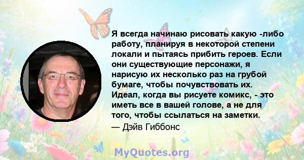 Я всегда начинаю рисовать какую -либо работу, планируя в некоторой степени локали и пытаясь прибить героев. Если они существующие персонажи, я нарисую их несколько раз на грубой бумаге, чтобы почувствовать их. Идеал,