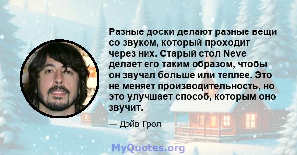 Разные доски делают разные вещи со звуком, который проходит через них. Старый стол Neve делает его таким образом, чтобы он звучал больше или теплее. Это не меняет производительность, но это улучшает способ, которым оно